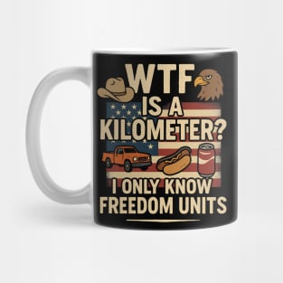 WTF Is A Kilometer Funny American Freedom Units Design Mug